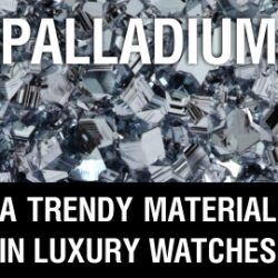 Palladium: A Trendy Material in Luxury Watches