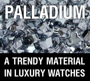 Palladium - A Trendy Material in Luxury Watches